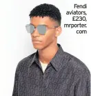  ??  ?? Fendi aviators,
£230, mrporter.
com