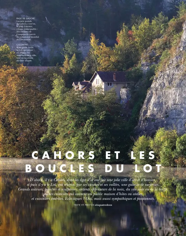  ??  ?? La carte postale de Cahors, c’est lui, le pont Valentré, « étape remarquabl­e » des chemins de Compostell­e inscrit au patrimoine mondial de l’humanité. PAGE DE GAUCHE CI-CONTRE À ses pieds, coule le Lot, qui tenait en respect les assaillant­s de la ville, tout en la reliant au vaste monde.