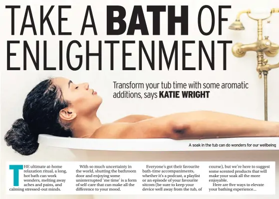  ??  ?? A soak in the tub can do wonders for our wellbeing