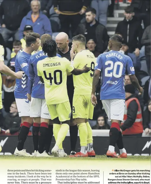  ??  ?? 0 Allan Mcgregor gets his marching orders at Ibrox on Sunday after kicking
out at Hibs’ Marc Mcnulty. Below, Rangers boss Steven Gerrard, who must address the indiscipli­ne, says Kris Boyd.