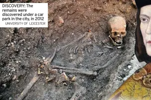  ?? UNIVERSITY OF LEICESTER ?? DISCOVERY: The remains were discovered under a car park in the city, in 2012