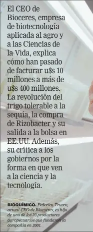  ??  ?? BIOQUÍMICO. Federico Trucco, actual CEO de Biocoeres, es hijo de uno de los 23 productore­s agropecuar­ios que fundaron la compañía en 2001.