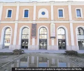  ?? ?? El centro cívico se construyó sobre la vieja Estación del Norte.