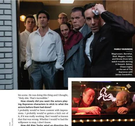  ??  ?? FAMILY BUSINESS
Magnussen, Bernthal, Stoll, Magaro, Liotta, and Nivola (from left) watch trouble stirring in Newark. Below:
Chase (right) on the set of The
Sopranos with James Gandolfini.