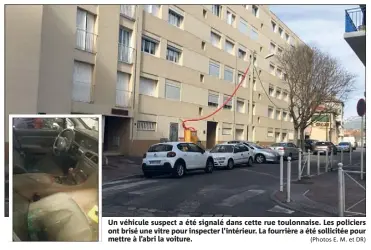  ?? (Photos E. M. et DR) ?? Un véhicule suspect a été signalé dans cette rue toulonnais­e. Les policiers ont brisé une vitre pour inspecter l’intérieur. La fourrière a été sollicitée pour mettre à l’abri la voiture.