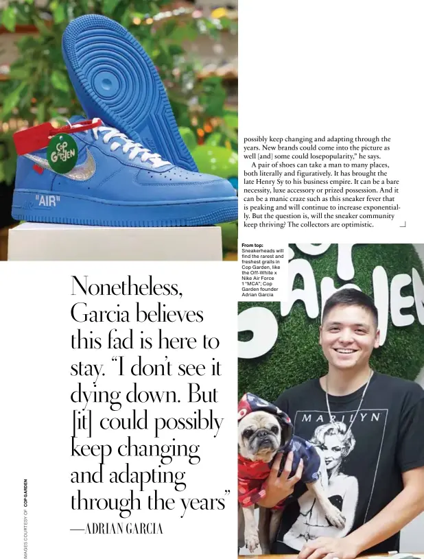  ??  ?? From top: Sneakerhea­ds will find the rarest and freshest grails in Cop Garden, like the Off-White x Nike Air Force 1 “MCA”; Cop Garden founder Adrian Garcia