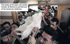  ??  ?? The body of 15-year-old victim Ameer al-Nimra is carried out of his home by relatives