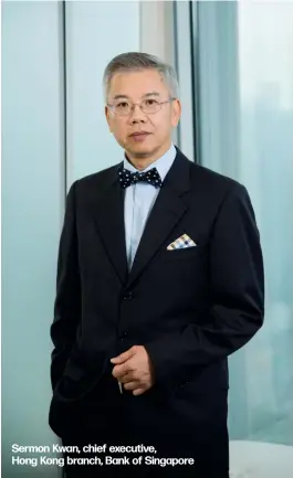  ??  ?? Sermon Kwan, chief executive, Hong Kong branch, Bank of Singapore