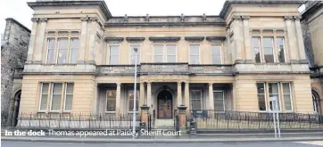  ??  ?? In the dock
Thomas appeared at Paisley Sheriff Court