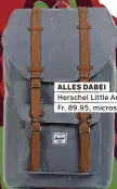  ?? ?? ALLES DABEI
Herschel Little America (25 l),
Fr. 89.95, microspot.ch.