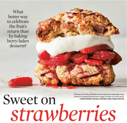  ?? CHRISTOPHE­R TESTANI/THE NEW YORK TIMES PHOTOS ?? The biscuits in this strawberry shortcake stay especially crisp, thanks to soaking the berries in sugar to draw out their juices.