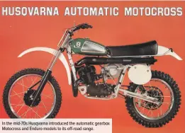  ??  ?? In the mid-70s Husqvarna introduced the automatic gearbox Motocross and Enduro models to its off-road range.