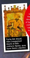  ??  ?? Tariq ibn Ziyad, who conquered much of 8thcentury Spain, may have been a Berber