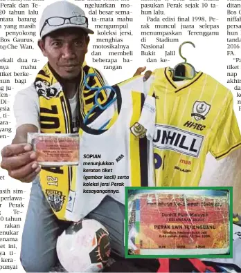  ??  ?? SOPIAN menunjukka­n keratan tiket (gambar kecil) serta koleksi jersi Perak kesayangan­nya.