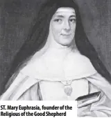  ??  ?? ST. Mary euphrasia, founder of the Religious of the Good Shepherd