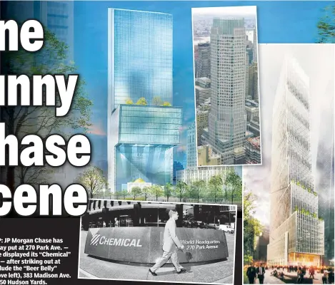  ??  ?? FUTURE FLAP: JP Morgan Chase has decided to stay put at 270 Park Ave. — where it once displayed its “Chemical” side (below) — after striking out at sites that include the “Beer Belly” building (above left), 383 Madison Ave. (center) and 50 Hudson Yards.