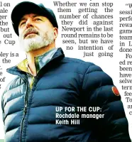  ??  ?? UP FOR THE CUP: Rochdale manager Keith Hill