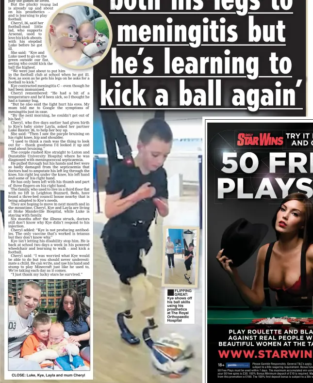  ??  ?? CLOSE: Luke, Kye, Layla and mum Cheryl FLIPPING GREAT: Kye shows off his ball skills using his prosthetic­s at The Royal Orthopaedi­c Hospital