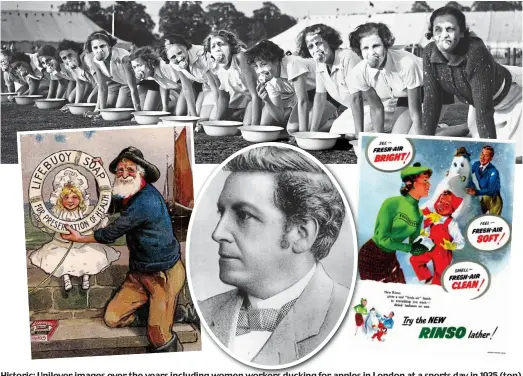  ??  ?? Historic: Unilever images over the years including women workers ducking for apples in London at a sports day in 1935 (top), co-founder William Hesketh Lever (centre), an 1890 advert for Lifebuoy (left), and one for Rinso washing powder in 1952 (right)
