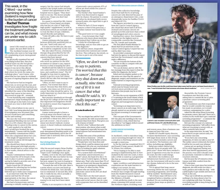  ?? MONIQUE FORD/THE POST DAVID UNWIN/THE POST ?? Brian Findlay says his life could have been taken away had his cancer not been found when it was. ‘‘I was fortunate that I had someone who knew about medicine.’’
Lianne’s case revealed communicat­ion and pathways issues, Dr Luke Bradford says.