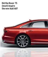  ??  ?? Did the Rover 75 (inset) inspire the new Audi A8?