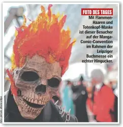  ?? ?? FOTO DES TAGES
Mit FlammenHaa­ren und Totenkopf-Maske ist dieser Besucher auf der MangaComic-Convention im Rahmen der Leipziger Buchmesse ein echter Hingucker.