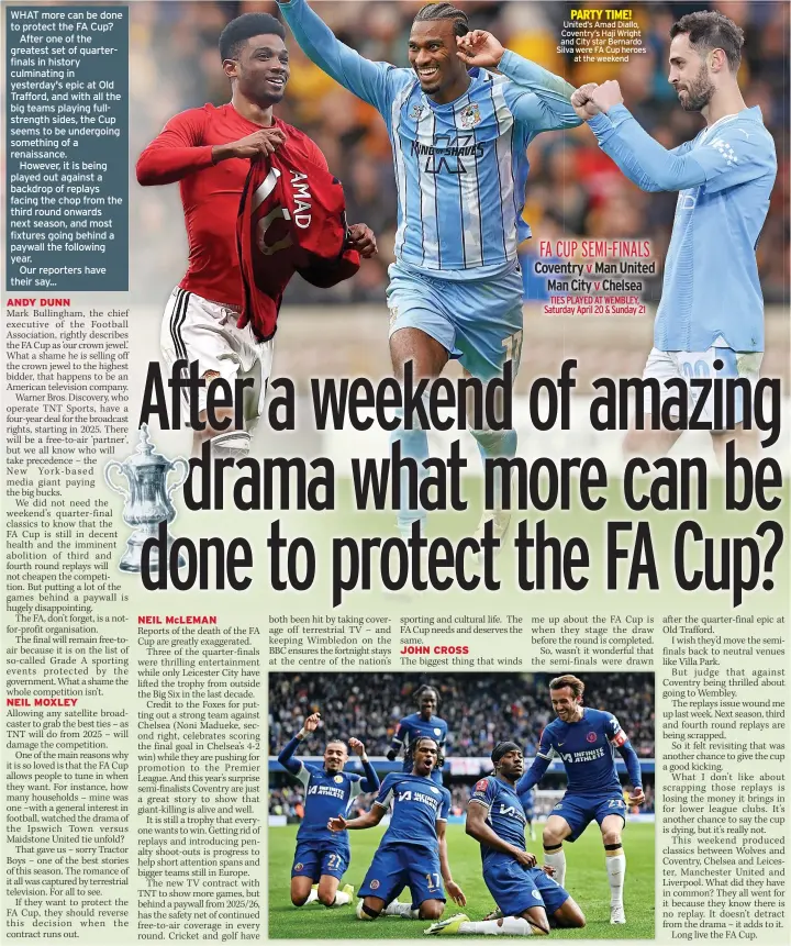  ?? ?? PARTY TIME! United’s Amad Diallo, Coventry’s Haji Wright and City star Bernardo Silva were FA Cup heroes
at the weekend
FA CUP SEMI-FINALS Coventry v Man United Man City v Chelsea TIES PLAYED AT WEMBLEY, Saturday April 20 & Sunday 21