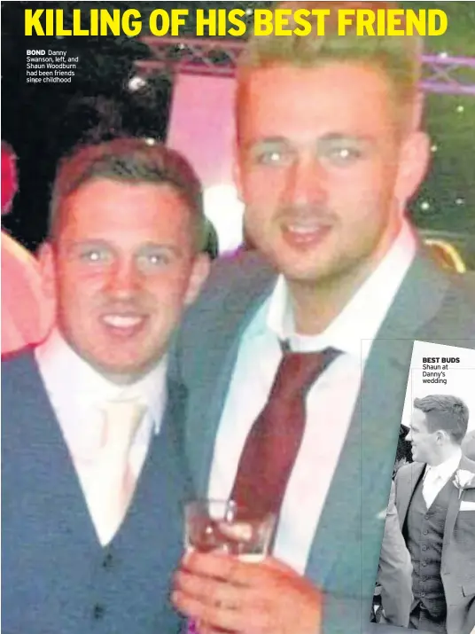  ??  ?? BOND Danny Swanson, left, and Shaun Woodburn had been friends since childhood