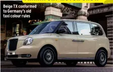  ??  ?? Beige TX conformed to Germany’s old taxi colour rules