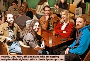  ?? ?? > Katie, Dan, Matt, Bill and Liam, who are getting ready for their night out with a classic Spoons pitcher