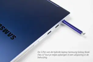  ??  ?? De S-Pen van de hybride laptop Samsung Galaxy Book Flex 13” kun je netjes opbergen in een uitsparing in de behuizing.
