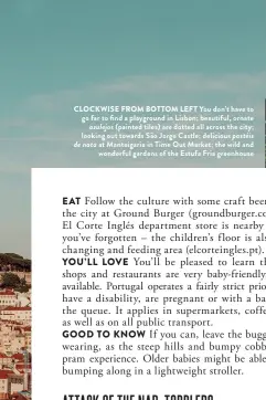  ??  ?? CLOCKWISE FROM BOTTOM LEFT You don’t have to go far to find a playground in Lisbon; beautiful, ornate
azulejos (painted tiles) are dotted all across the city; looking out towards São Jorge Castle; delicious pastéis de nata at Manteigari­a in Time Out Market; the wild and
wonderful gardens of the Estufa Fria greenhouse