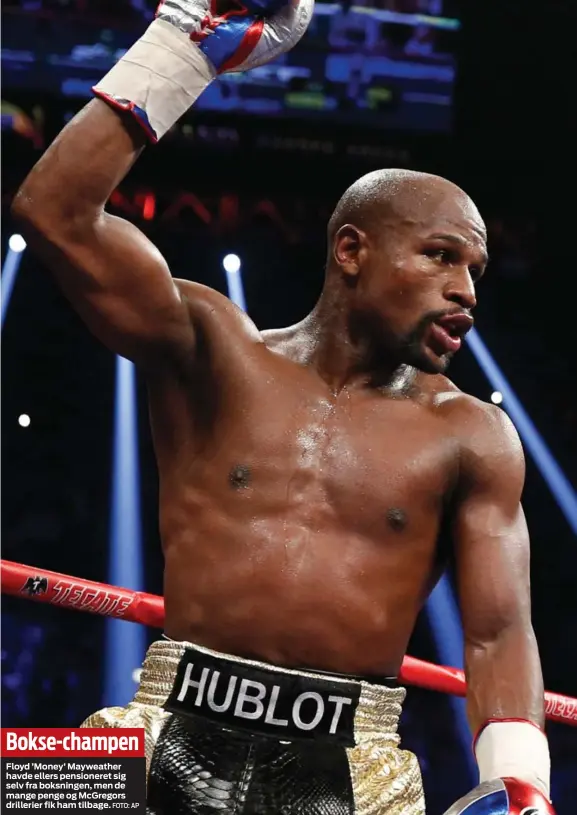  ?? FOTO: AP ?? Bokse-champen
Floyd ’Money’ Mayweather havde ellers pensionere­t sig selv fra boksningen, men de mange penge og McGregors drillerier fik ham tilbage.