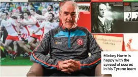  ??  ?? Mickey Harte is happy with the spread of scores in his Tyrone team