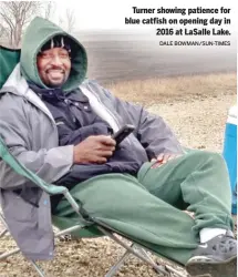  ?? DALE BOWMAN/SUN-TIMES ?? Turner showing patience for blue catfish on opening day in 2016 at LaSalle Lake.