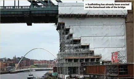  ?? ?? > Scaffoldin­g has already been erected on the Gateshead side of the bridge