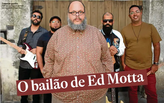  ?? WILTON JUNIOR/ESTADÃO ?? Tropa de groove. Cantor começa a pensar também em disco novo