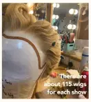  ?? ?? There are about 115 wigs
for each show