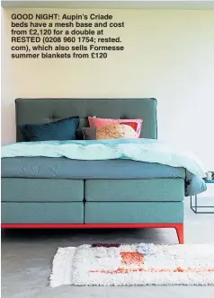  ??  ?? GOOD NIGHT: Aupin’s Criade beds have a mesh base and cost from £2,120 for a double at RESTED (0208 960 1754; rested. com), which also sells Formesse summer blankets from £120