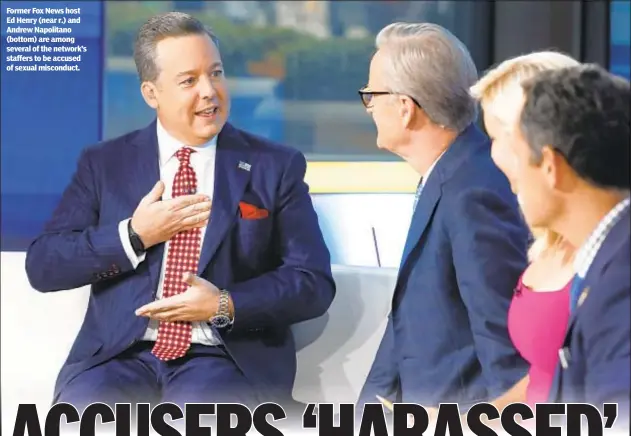  ?? ?? Former Fox News host Ed Henry (near r.) and Andrew Napolitano (bottom) are among several of the network’s staffers to be accused of sexual misconduct.