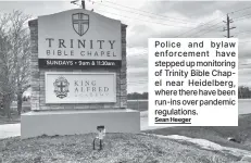  ??  ?? Police and bylaw enforcemen­t have stepped up monitoring of Trinity Bible Chapel near Heidelberg, where there have been run-ins over pandemic regulation­s.
Sean Heeger