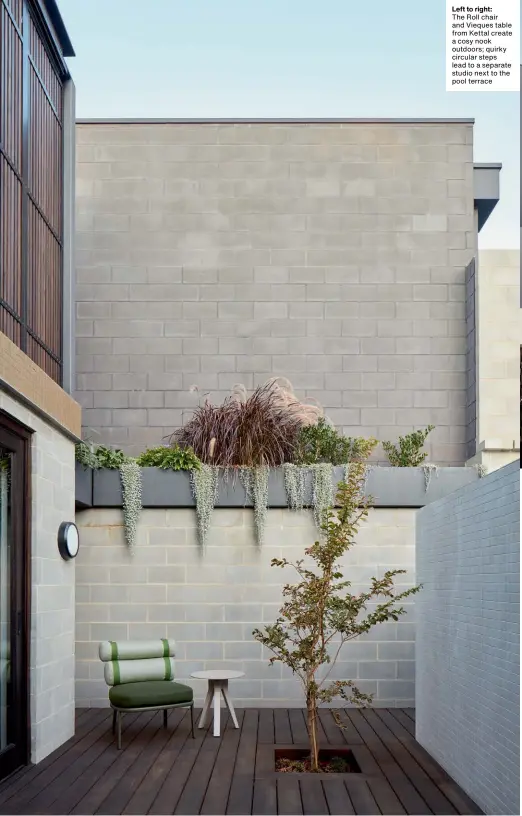  ??  ?? Left to right: The Roll chair and Vieques table from Kettal create a cosy nook outdoors; quirky circular steps lead to a separate studio next to the pool terrace