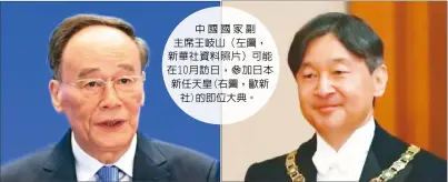  ??  ?? 中國國家副主席王岐山（左圖，新華社資料照片）可能在10月訪日，參加日本新任天皇(右圖，歐新社)的即位大典。