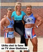  ?? ?? Ulrika shot to fame on TV show Gladiators