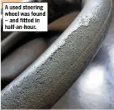  ??  ?? A used steering wheel was found – and fitted in half-an-hour.