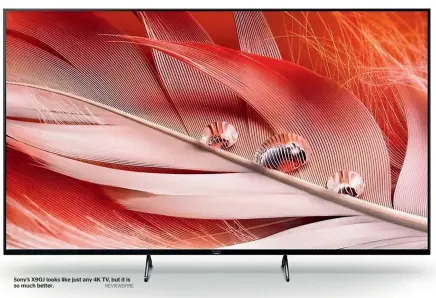  ?? REVIEWSFIR­E ?? Sony’s X90J looks like just any 4K TV, but it is so much better.