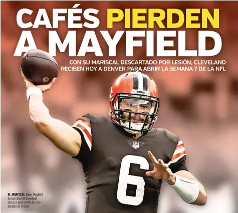  ?? ?? EL MARISCAL Baker Mayfield de los Cafés de Cleveland lanza un pase contra los Cardenales de Arizona