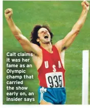  ??  ?? Cait claims it was her fame as an Olympic champ that carried the show early on, an insider says