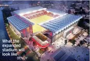  ?? ?? What the expanded stadium will look LIKEBENOY