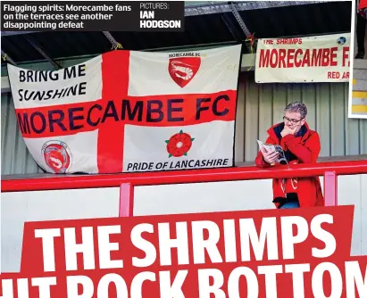  ?? PICTURES: IAN HODGSON ?? Flagging spirits: Morecambe fans on the terraces see another disappoint­ing defeat